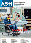 ASH - actualités sociales hebdomadaires, n°3083 - 23 novembre 2018 - Travailleurs handicapés : cap sur l'emploi (décryptage)